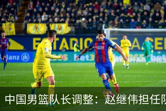 中国男篮队长调整：赵继伟担任队长