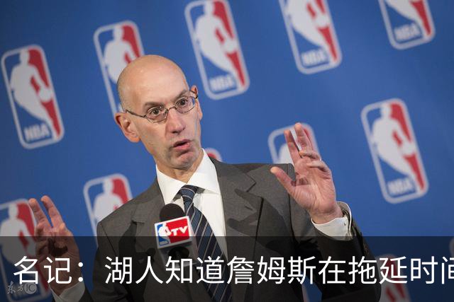 名记：湖人知道詹姆斯在拖延时间 湖人急需他做决定以便后续引援