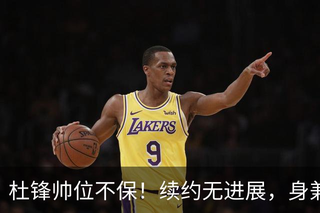 杜锋帅位不保！续约无进展，身兼数职活动不断，宏远或换帅！
