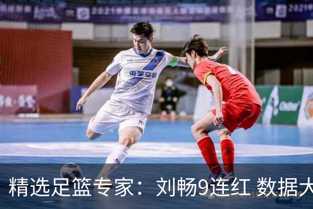 精选足篮专家：刘畅9连红 数据大师、老将推球8连红