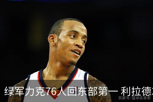 绿军力克76人回东部第一 利拉德37+13雄鹿屠龙