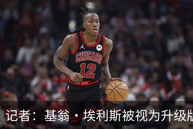 记者：基翁·埃利斯被视为升级版的扎威 篮网需要有一个领防人
