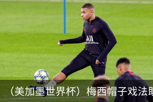 （美加墨世界杯）梅西帽子戏法助阿根廷开门红 新军约旦首秀不敌奥地利